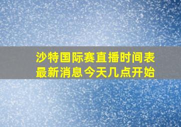 沙特国际赛直播时间表最新消息今天几点开始