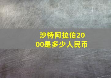 沙特阿拉伯2000是多少人民币