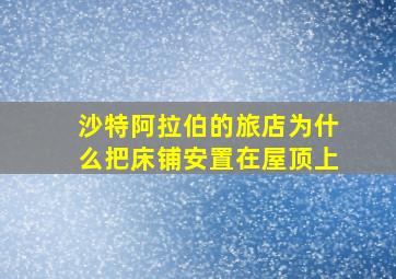 沙特阿拉伯的旅店为什么把床铺安置在屋顶上