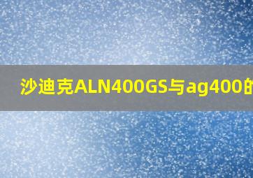 沙迪克ALN400GS与ag400的区别