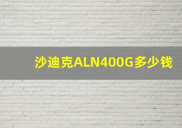 沙迪克ALN400G多少钱