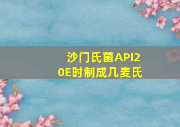 沙门氏菌API20E时制成几麦氏