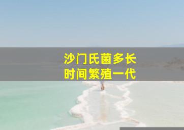 沙门氏菌多长时间繁殖一代