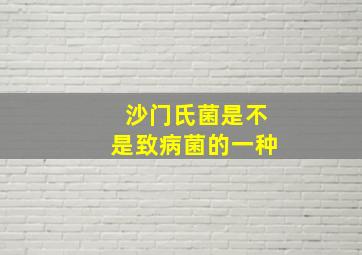 沙门氏菌是不是致病菌的一种