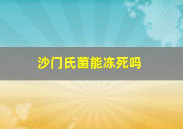 沙门氏菌能冻死吗