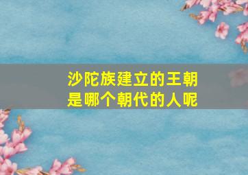 沙陀族建立的王朝是哪个朝代的人呢