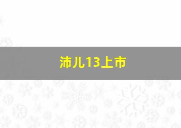 沛儿13上市