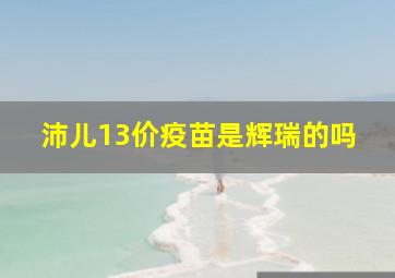 沛儿13价疫苗是辉瑞的吗