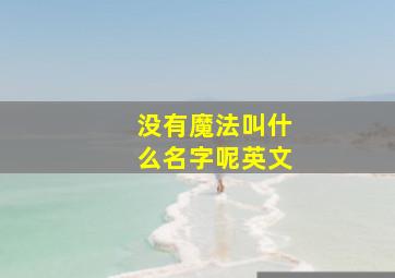 没有魔法叫什么名字呢英文