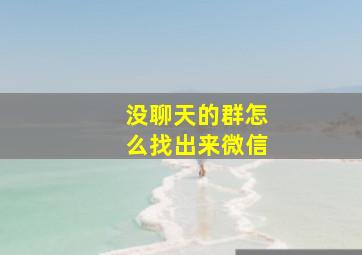 没聊天的群怎么找出来微信