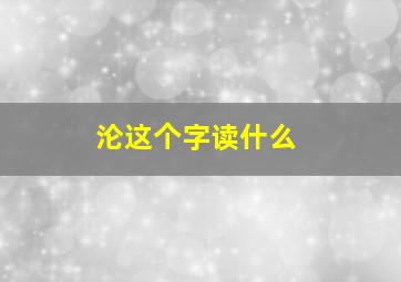 沦这个字读什么