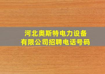 河北奥斯特电力设备有限公司招聘电话号码