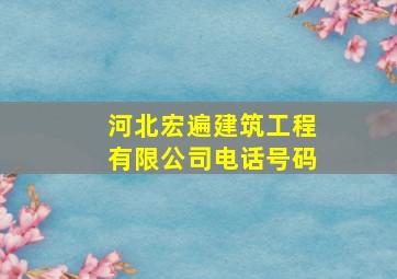 河北宏遍建筑工程有限公司电话号码