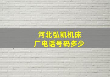 河北弘凯机床厂电话号码多少