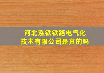 河北泓铁铁路电气化技术有限公司是真的吗