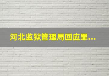 河北监狱管理局回应罪...