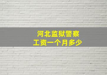 河北监狱警察工资一个月多少