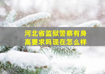 河北省监狱警察有身高要求吗现在怎么样