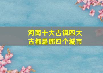 河南十大古镇四大古都是哪四个城市