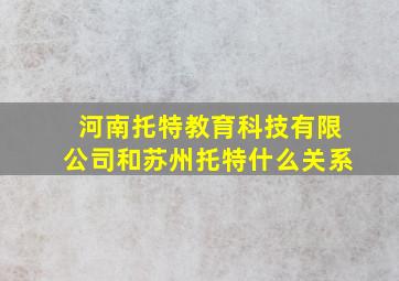 河南托特教育科技有限公司和苏州托特什么关系