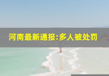 河南最新通报:多人被处罚