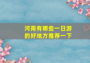 河南有哪些一日游的好地方推荐一下