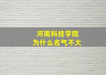 河南科技学院为什么名气不大