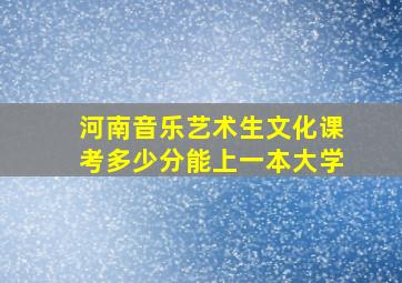 河南音乐艺术生文化课考多少分能上一本大学