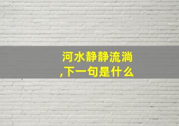 河水静静流淌,下一句是什么