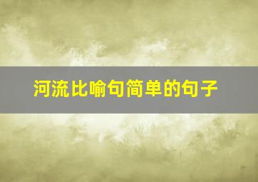 河流比喻句简单的句子