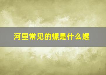 河里常见的螺是什么螺