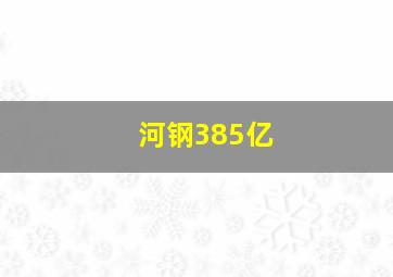 河钢385亿