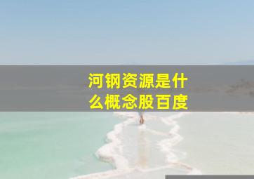 河钢资源是什么概念股百度