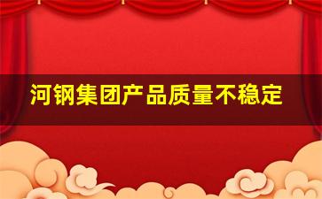 河钢集团产品质量不稳定