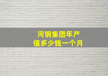 河钢集团年产值多少钱一个月