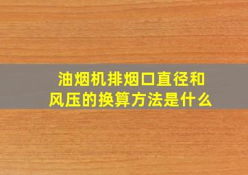 油烟机排烟口直径和风压的换算方法是什么