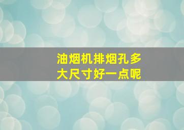 油烟机排烟孔多大尺寸好一点呢