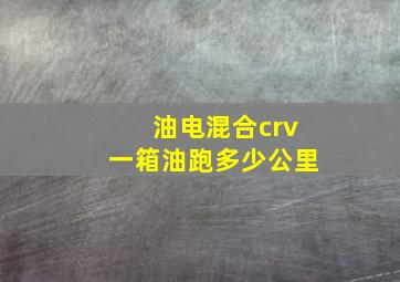 油电混合crv一箱油跑多少公里