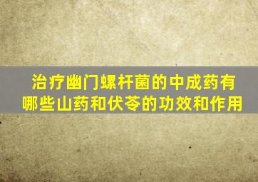 治疗幽门螺杆菌的中成药有哪些山药和伏苓的功效和作用