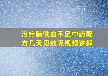 治疗脑供血不足中药配方几天见效呢视频讲解