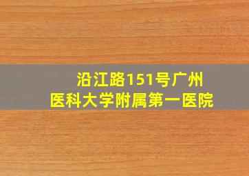 沿江路151号广州医科大学附属第一医院