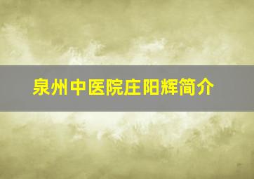 泉州中医院庄阳辉简介