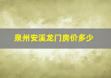 泉州安溪龙门房价多少