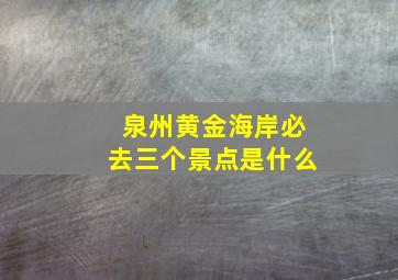 泉州黄金海岸必去三个景点是什么