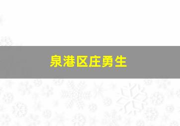 泉港区庄勇生