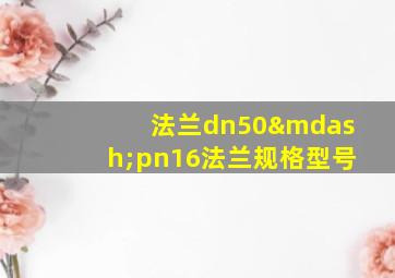 法兰dn50—pn16法兰规格型号