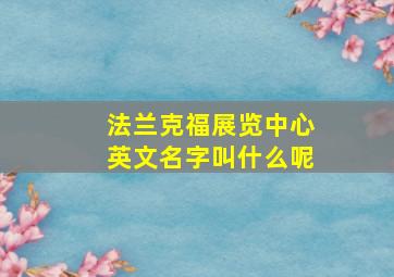 法兰克福展览中心英文名字叫什么呢