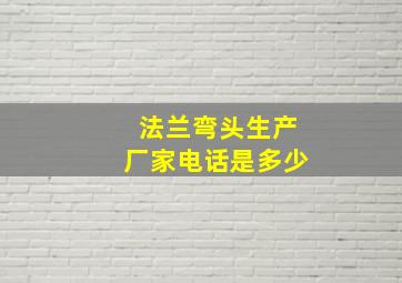 法兰弯头生产厂家电话是多少