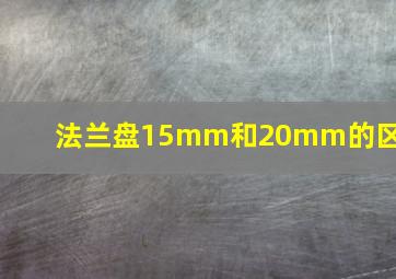 法兰盘15mm和20mm的区别