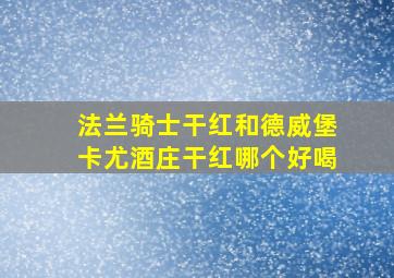 法兰骑士干红和德威堡卡尤酒庄干红哪个好喝